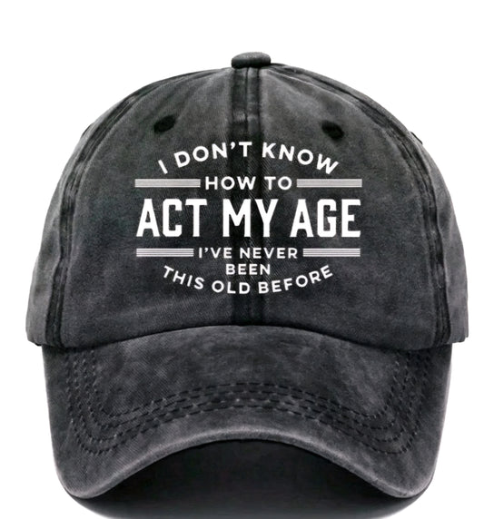 Funny Baseball Cap I Dont Know How To Act My Age Never Been This Old Before